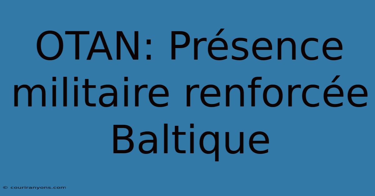 OTAN: Présence Militaire Renforcée Baltique