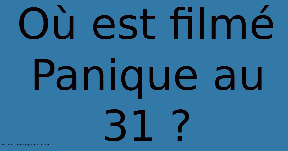 Où Est Filmé Panique Au 31 ?