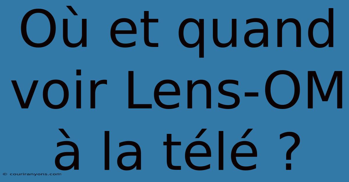 Où Et Quand Voir Lens-OM À La Télé ?