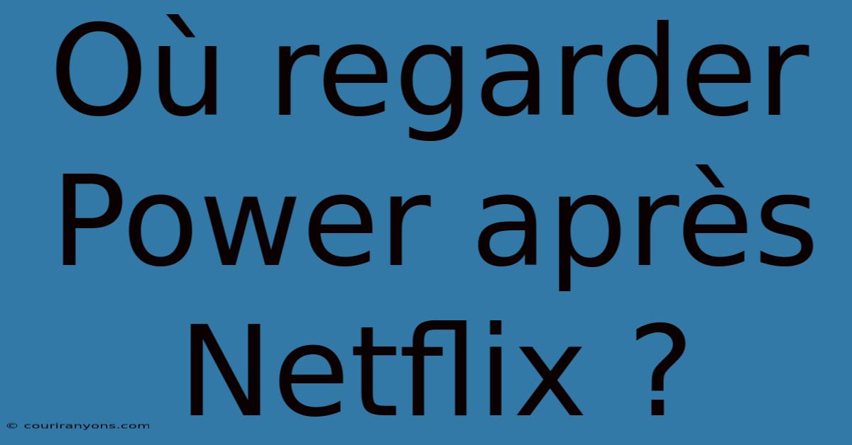 Où Regarder Power Après Netflix ?