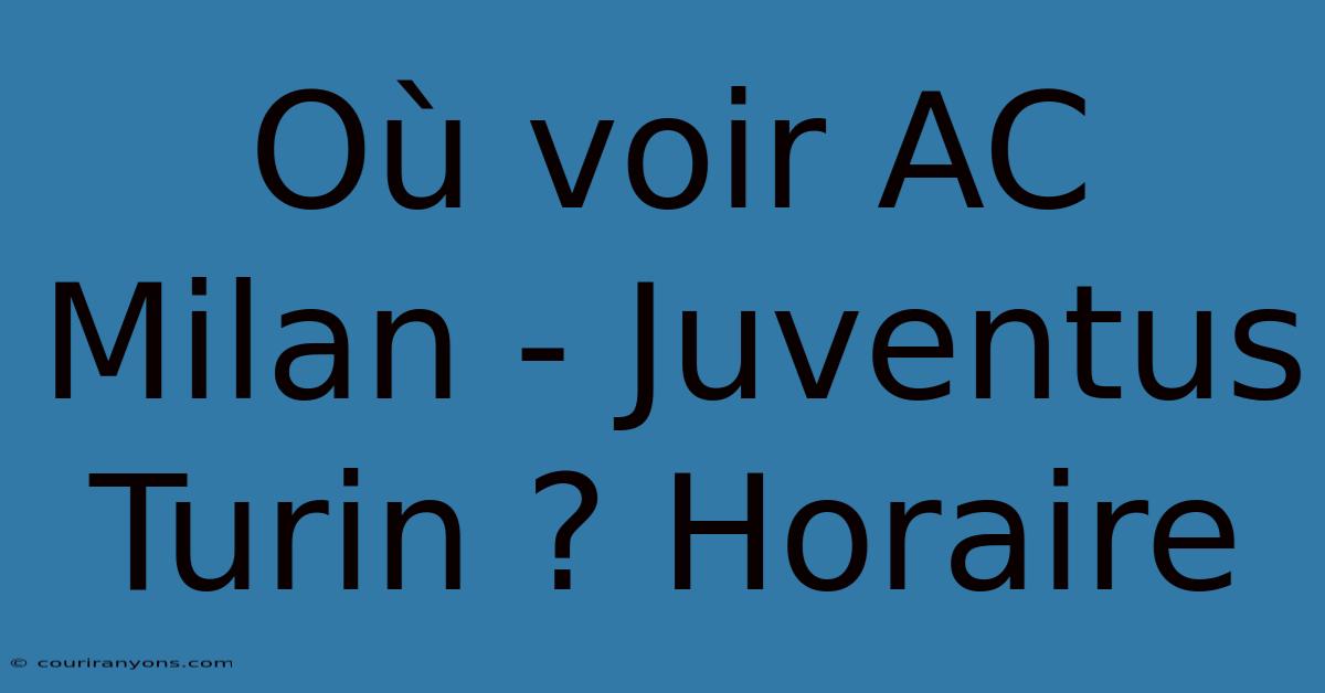 Où Voir AC Milan - Juventus Turin ? Horaire