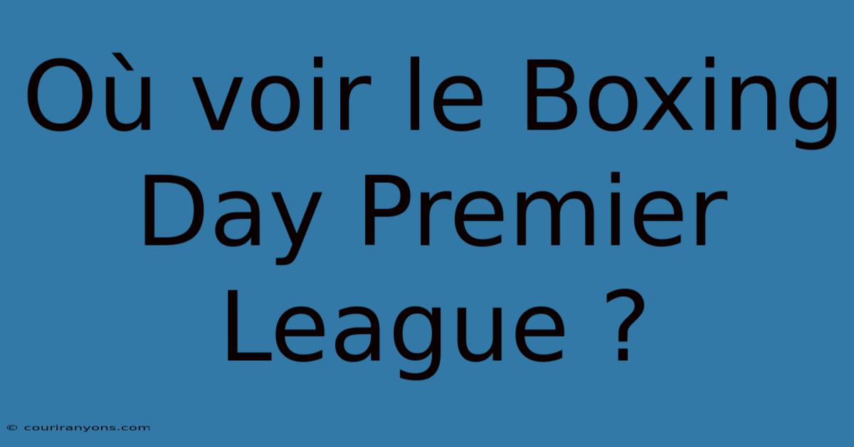 Où Voir Le Boxing Day Premier League ?