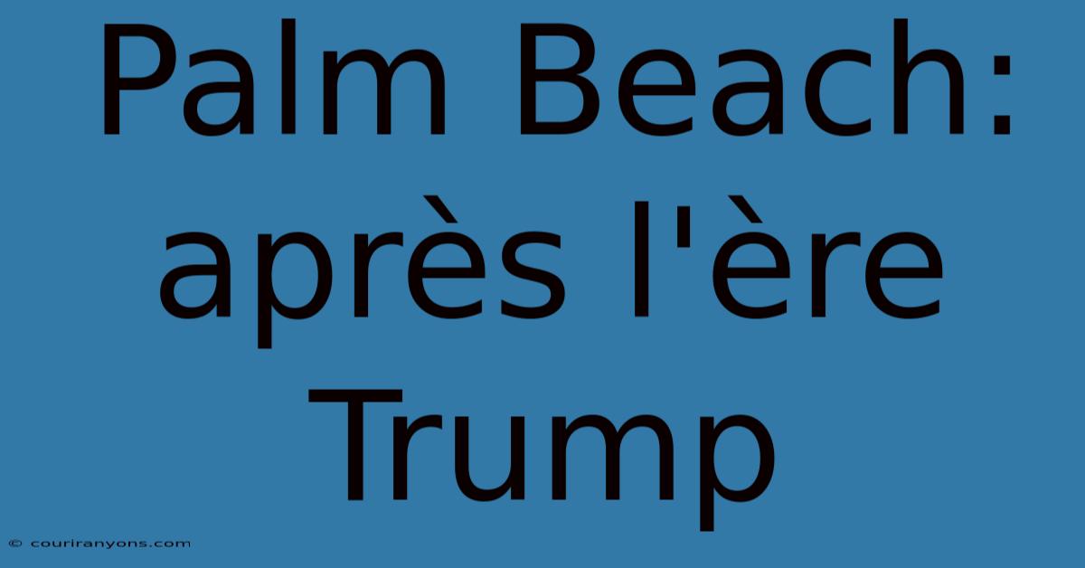 Palm Beach: Après L'ère Trump