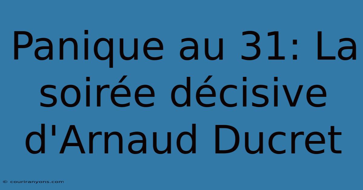 Panique Au 31: La Soirée Décisive D'Arnaud Ducret