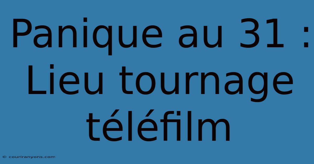 Panique Au 31 : Lieu Tournage Téléfilm