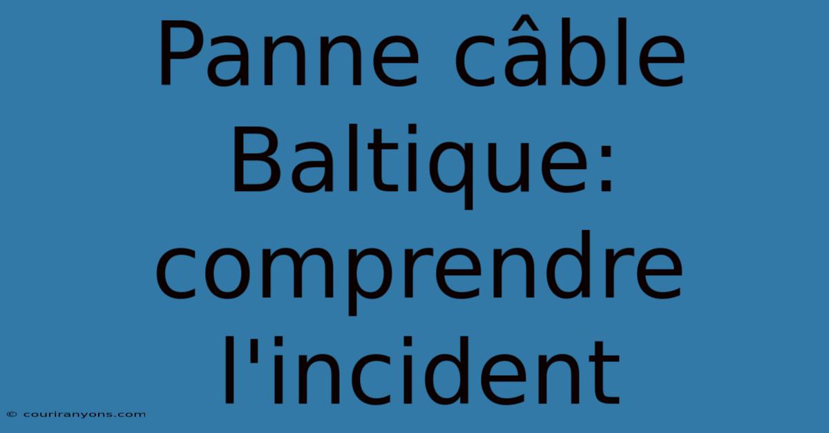 Panne Câble Baltique: Comprendre L'incident