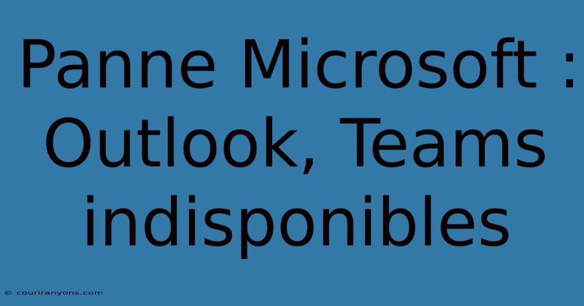 Panne Microsoft : Outlook, Teams Indisponibles