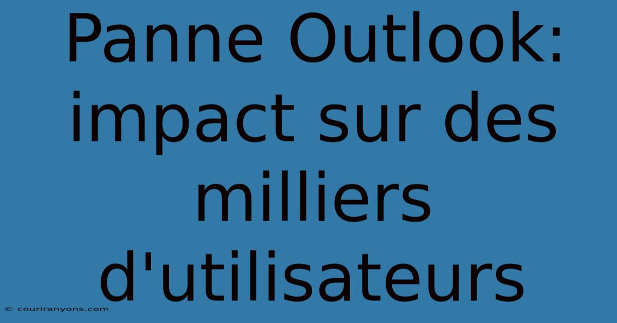 Panne Outlook: Impact Sur Des Milliers D'utilisateurs