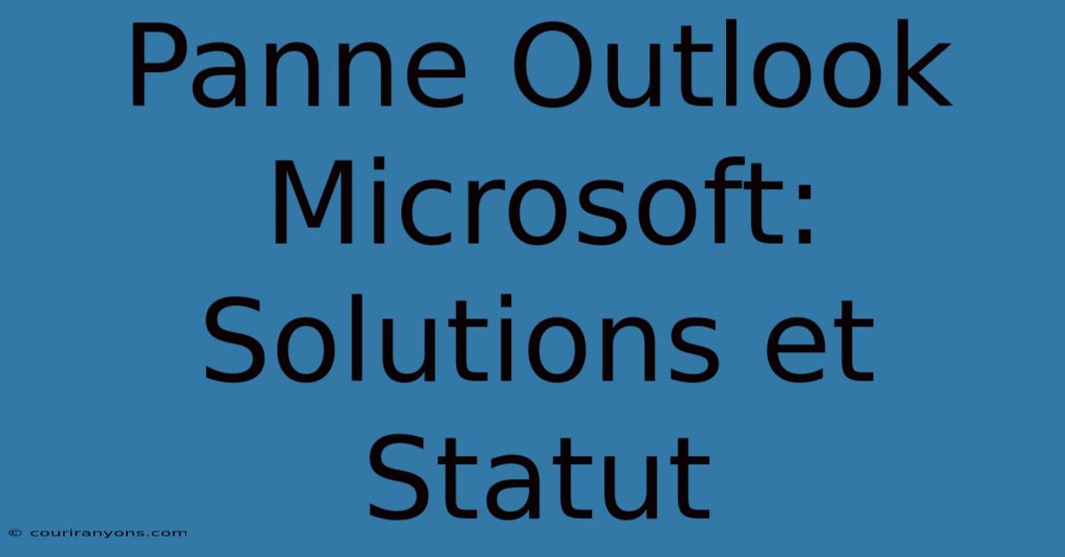 Panne Outlook Microsoft: Solutions Et Statut