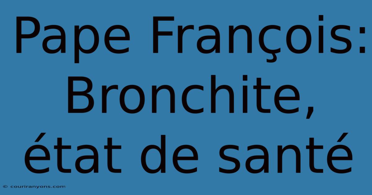 Pape François: Bronchite, État De Santé