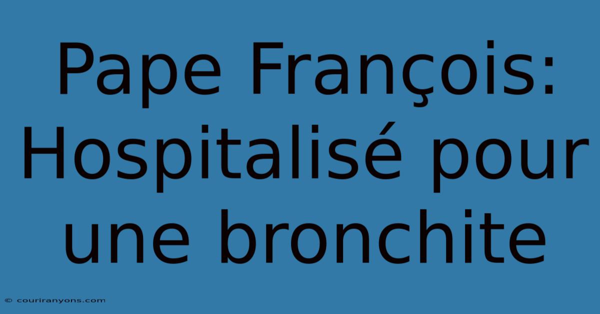 Pape François: Hospitalisé Pour Une Bronchite