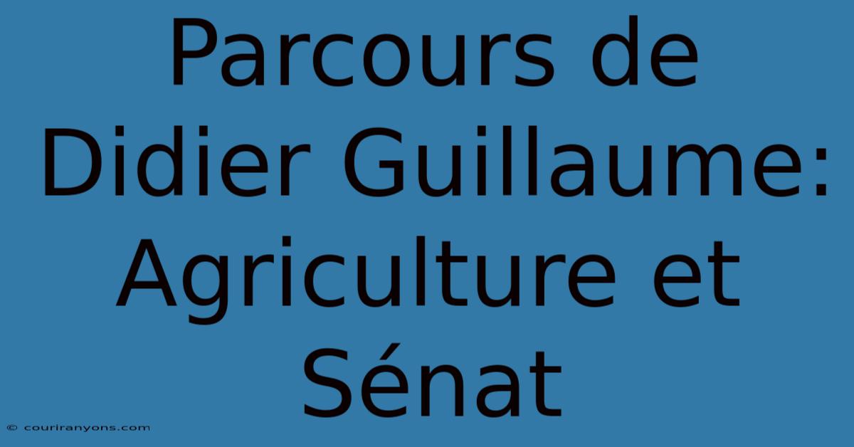 Parcours De Didier Guillaume: Agriculture Et Sénat