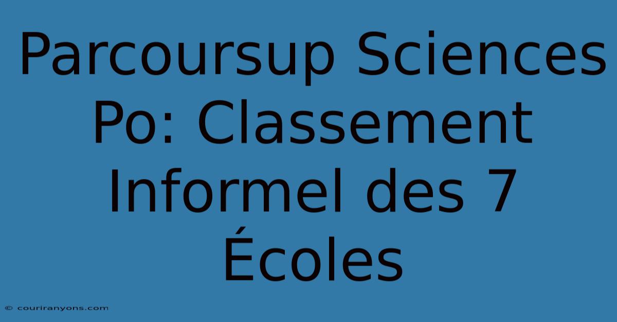 Parcoursup Sciences Po: Classement Informel Des 7 Écoles