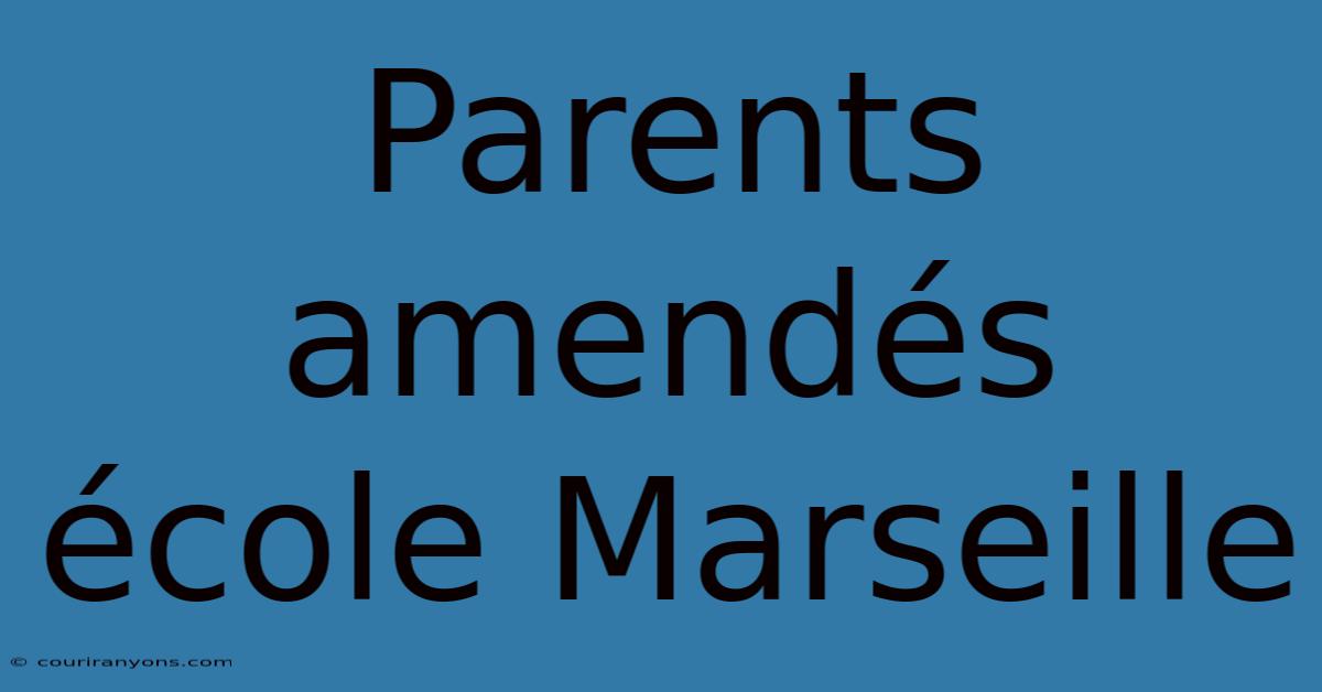 Parents Amendés École Marseille