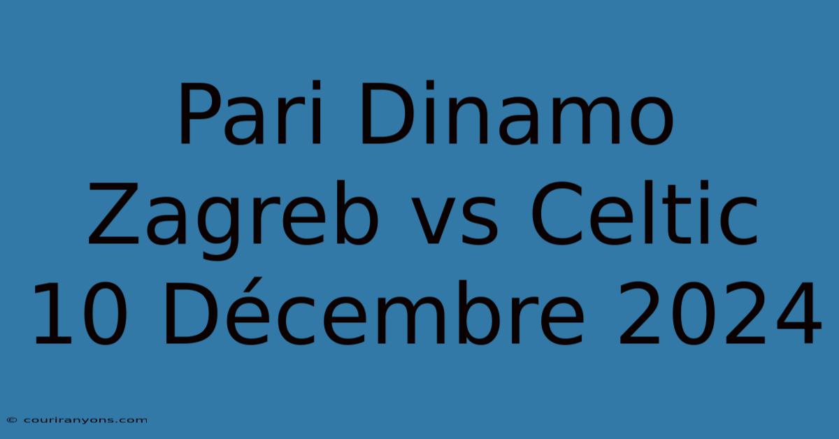 Pari Dinamo Zagreb Vs Celtic 10 Décembre 2024