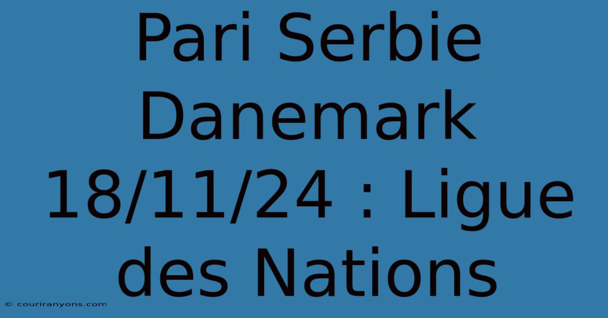 Pari Serbie Danemark 18/11/24 : Ligue Des Nations