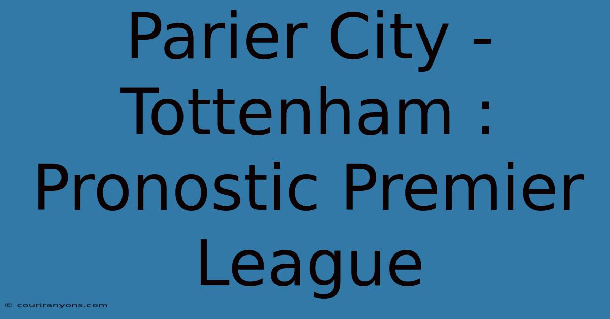 Parier City - Tottenham : Pronostic Premier League