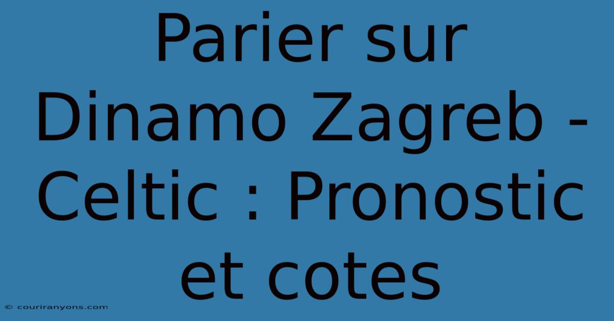 Parier Sur Dinamo Zagreb - Celtic : Pronostic Et Cotes