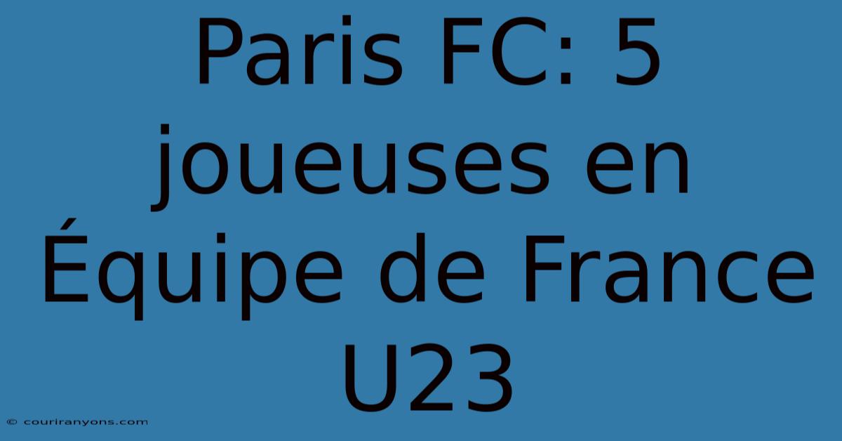 Paris FC: 5 Joueuses En Équipe De France U23