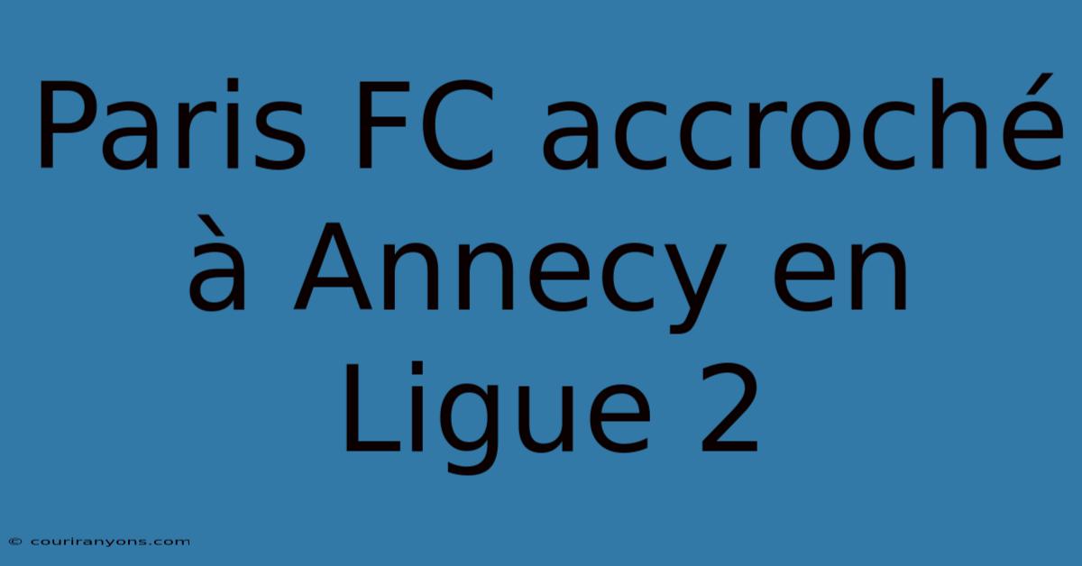 Paris FC Accroché À Annecy En Ligue 2