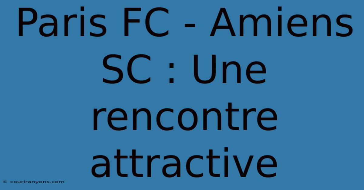 Paris FC - Amiens SC : Une Rencontre Attractive