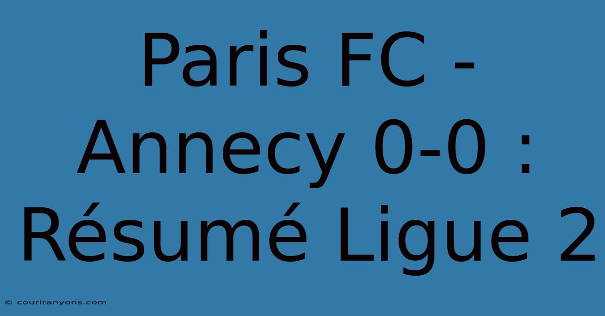 Paris FC - Annecy 0-0 : Résumé Ligue 2