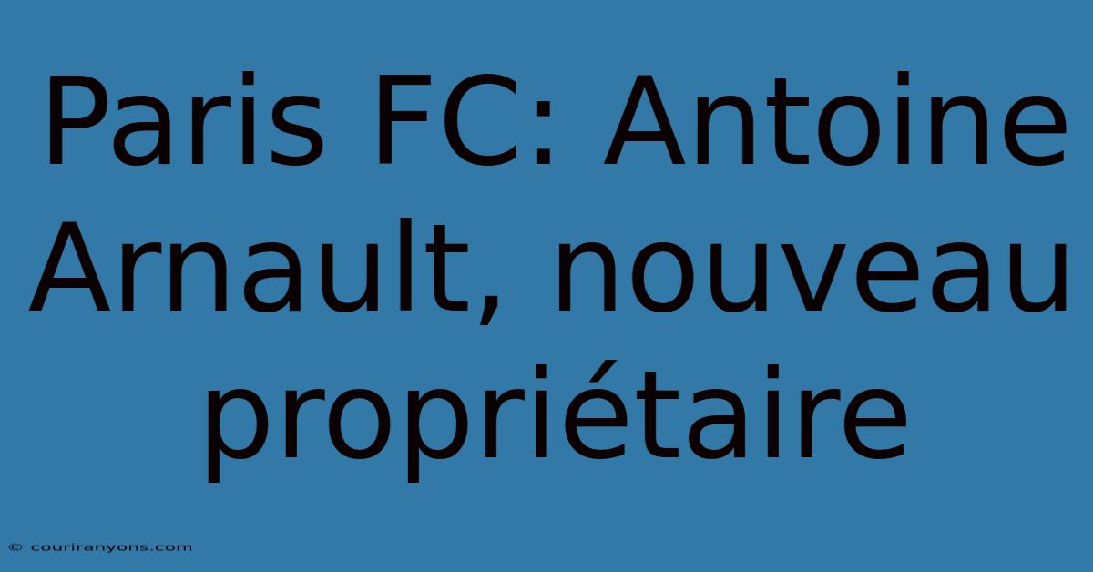 Paris FC: Antoine Arnault, Nouveau Propriétaire