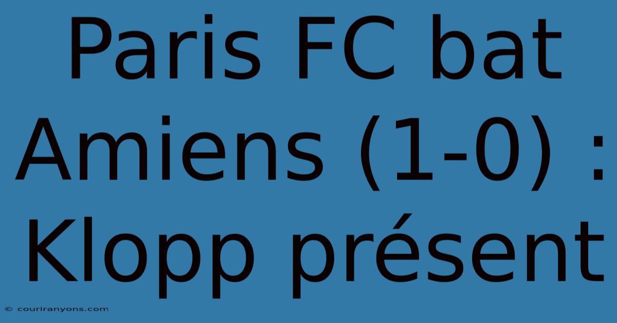 Paris FC Bat Amiens (1-0) : Klopp Présent