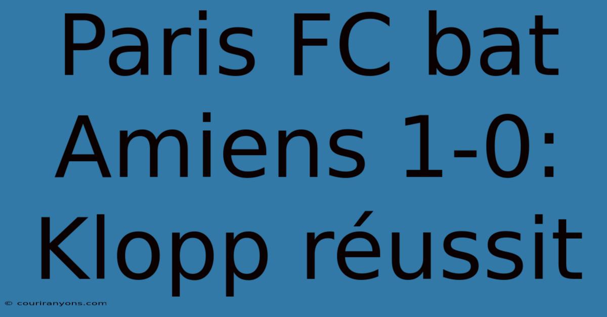 Paris FC Bat Amiens 1-0: Klopp Réussit