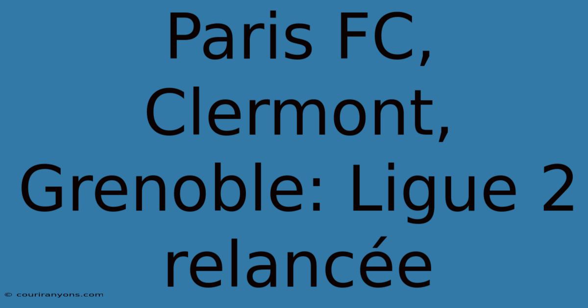 Paris FC, Clermont, Grenoble: Ligue 2 Relancée