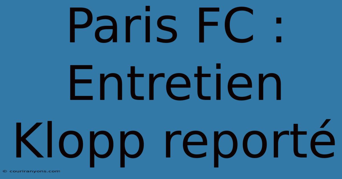 Paris FC : Entretien Klopp Reporté