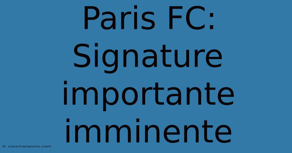 Paris FC:  Signature Importante Imminente