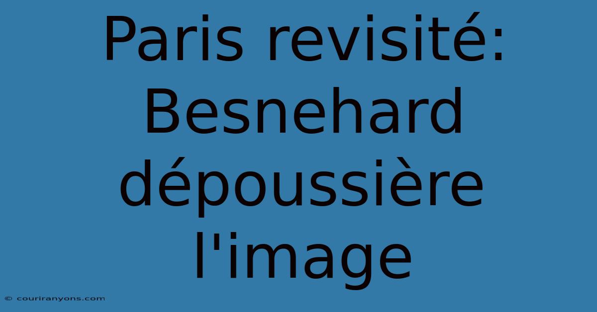 Paris Revisité: Besnehard Dépoussière L'image