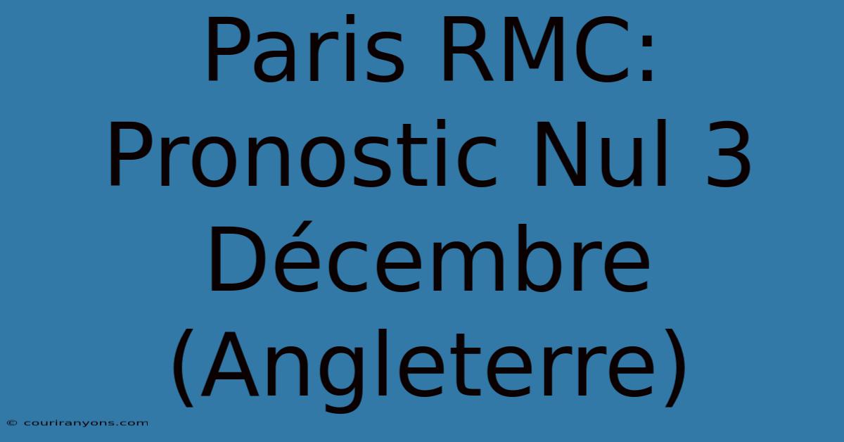 Paris RMC: Pronostic Nul 3 Décembre (Angleterre)