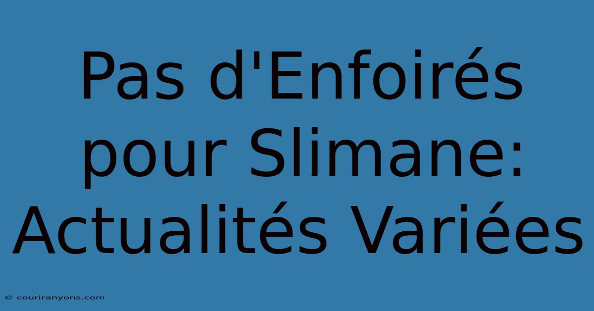 Pas D'Enfoirés Pour Slimane: Actualités Variées