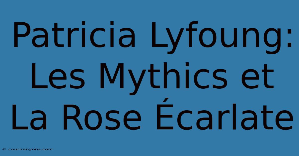 Patricia Lyfoung: Les Mythics Et La Rose Écarlate