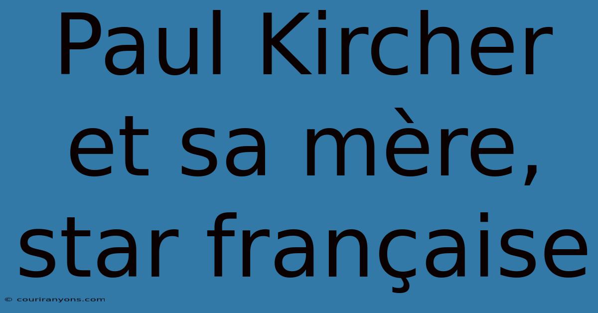 Paul Kircher Et Sa Mère, Star Française