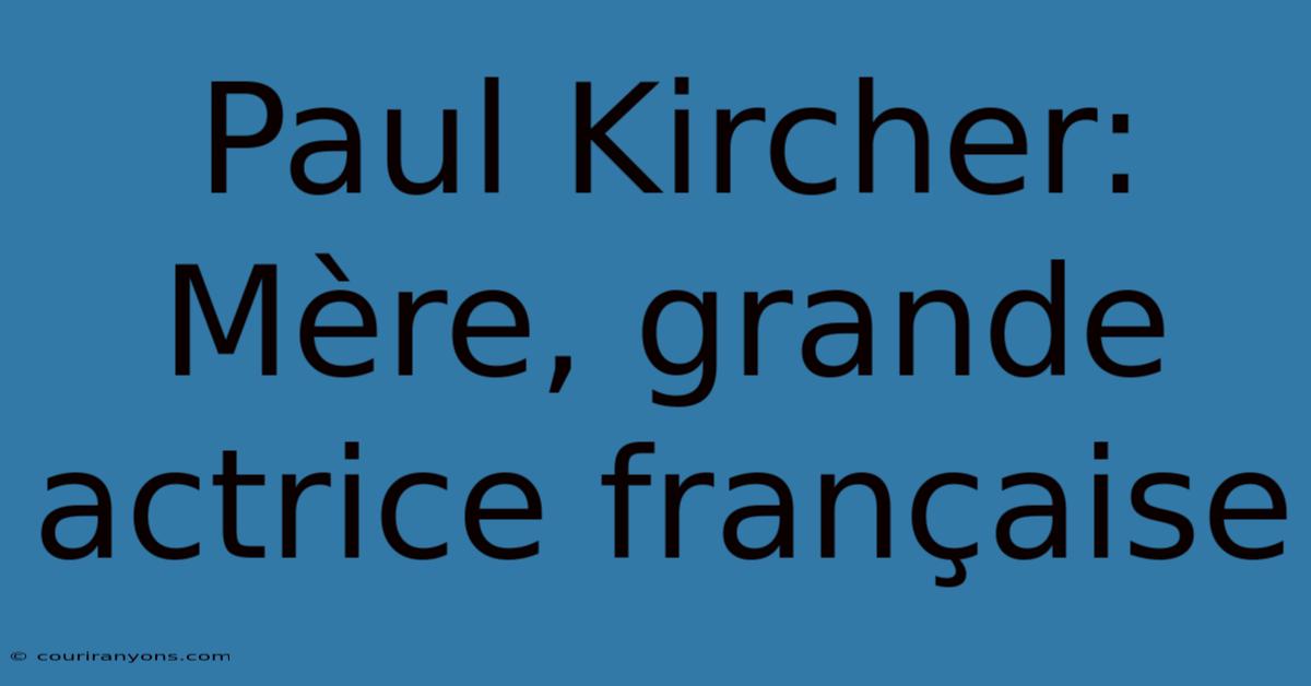 Paul Kircher: Mère, Grande Actrice Française