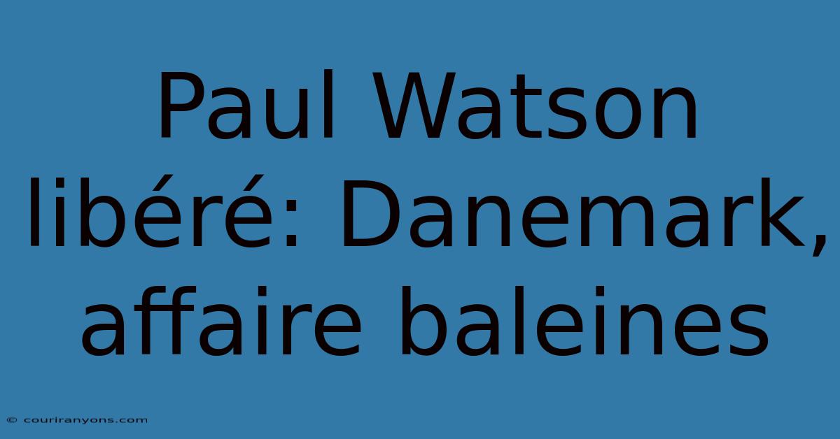 Paul Watson Libéré: Danemark, Affaire Baleines