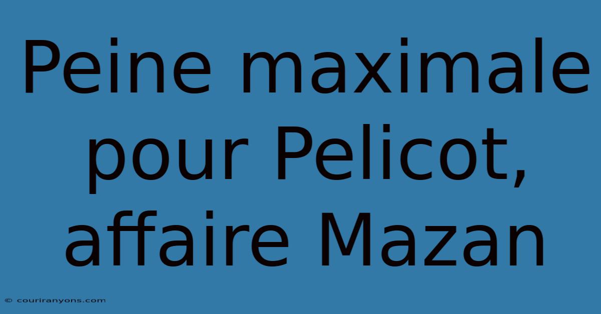 Peine Maximale Pour Pelicot, Affaire Mazan