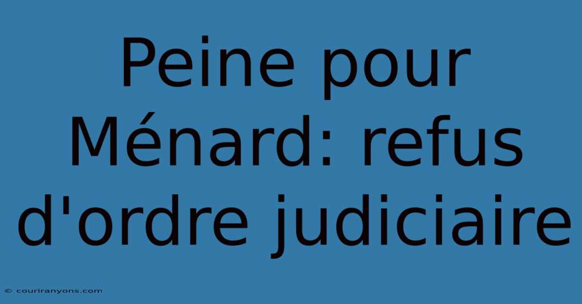 Peine Pour Ménard: Refus D'ordre Judiciaire