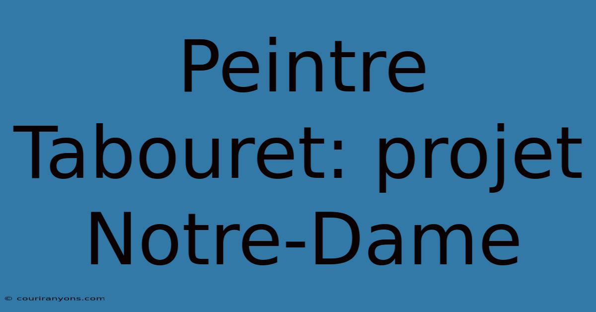 Peintre Tabouret: Projet Notre-Dame