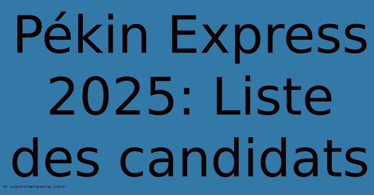 Pékin Express 2025: Liste Des Candidats