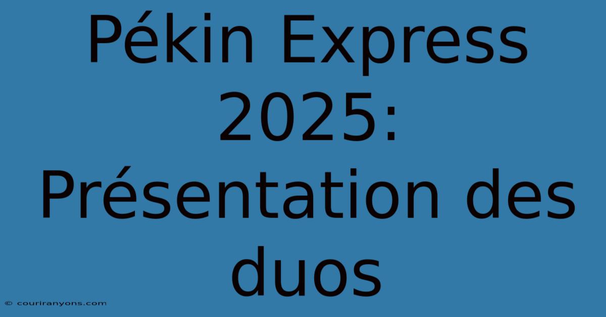 Pékin Express 2025:  Présentation Des Duos