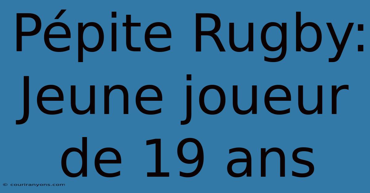 Pépite Rugby: Jeune Joueur De 19 Ans