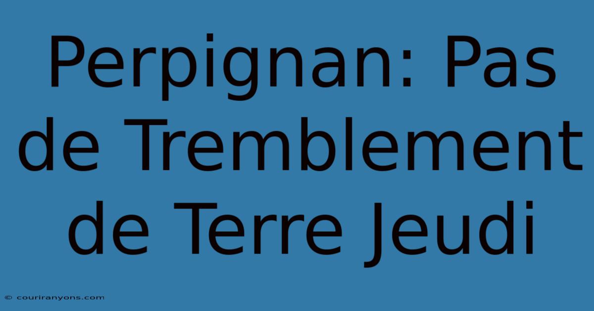 Perpignan: Pas De Tremblement De Terre Jeudi