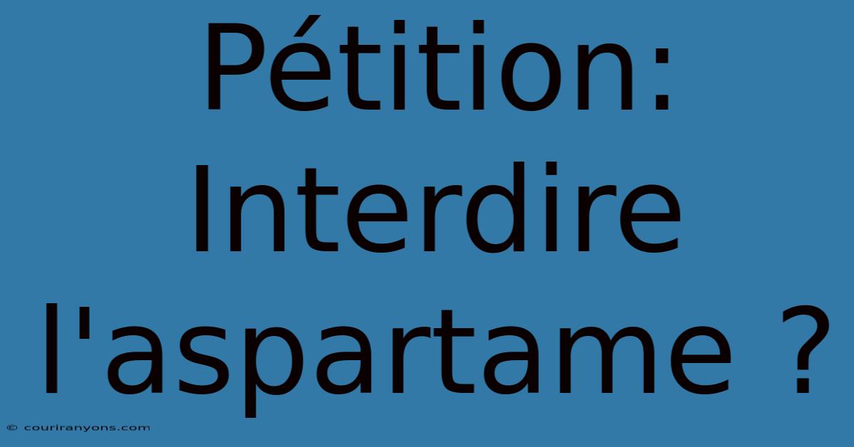 Pétition: Interdire L'aspartame ?