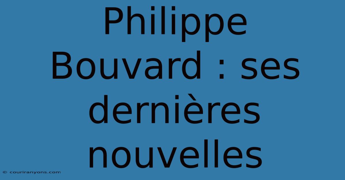 Philippe Bouvard : Ses Dernières Nouvelles