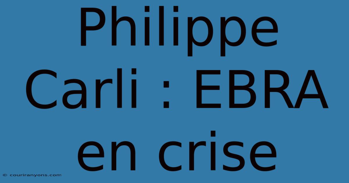 Philippe Carli : EBRA En Crise