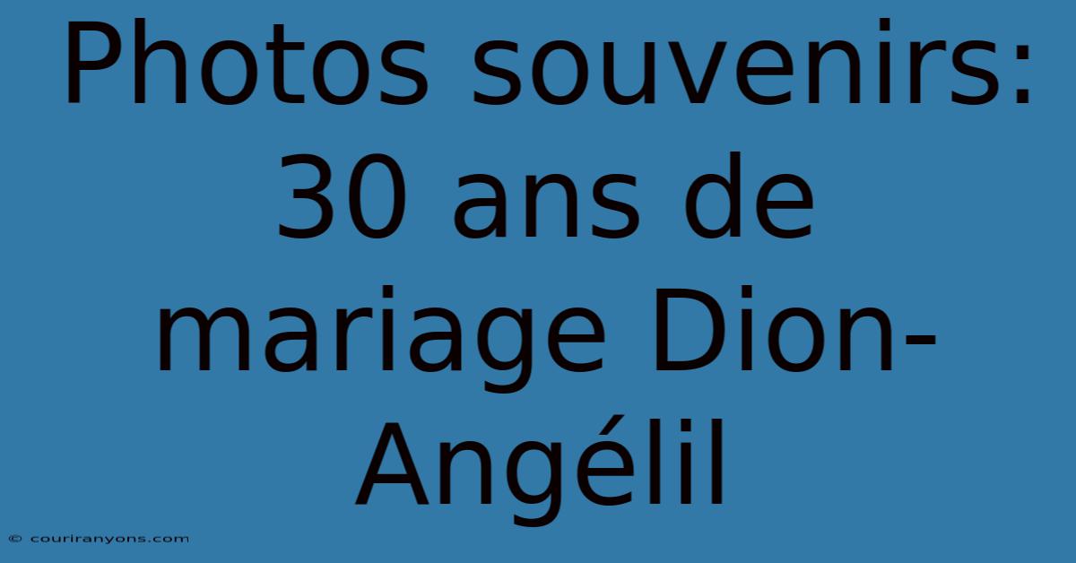 Photos Souvenirs: 30 Ans De Mariage Dion-Angélil